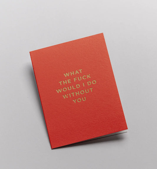 Lagom Mini Greeting Card - What the F*ck Would I Do Without You?